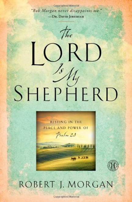 The Lord Is My Shepherd: Resting in the Peace and Power of Psalm 23