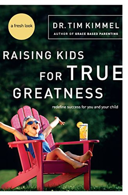 Raising Kids for True Greatness: Redefine Success for You and Your Child