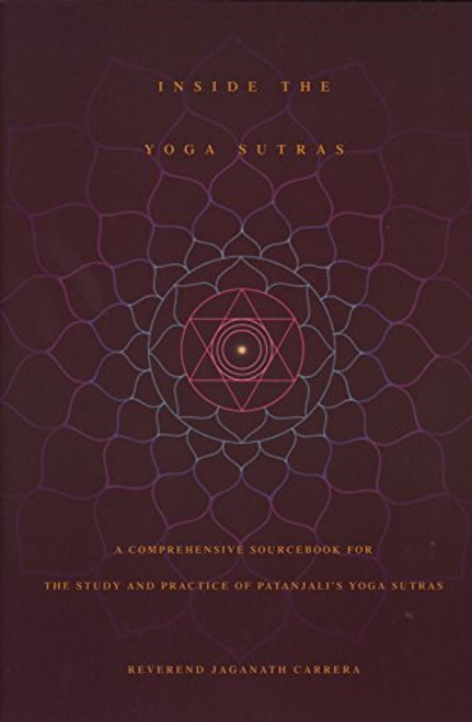 Inside the Yoga Sutras: A Comprehensive Sourcebook for the Study & Practice of Patanjali's Yoga Sutras