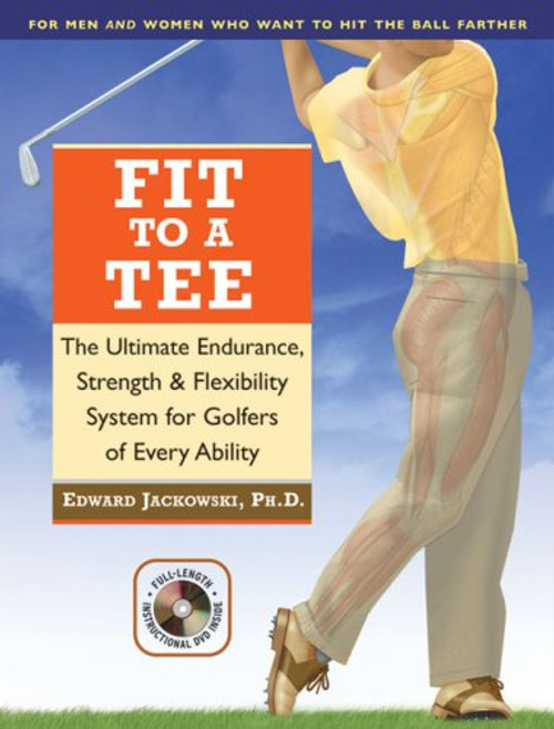 Fit to a Tee: The Ultimate Endurance, Strength & Flexibility System for Golfers of Every Ability