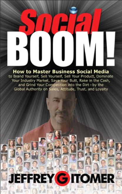 Social BOOM!: How to Master Business Social Media to Brand Yourself, Sell Yourself, Sell Your Product, Dominate Your Industry Market, Save Your Butt, ... and Grind Your Competition into the Dirt