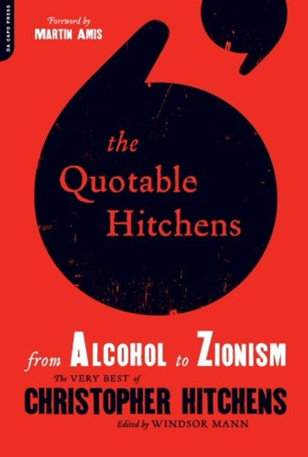 The Quotable Hitchens: From Alcohol to Zionism--The Very Best of Christopher Hitchens