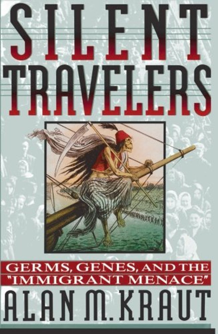 Silent Travelers: Germs, Genes, and the Immigrant Menace