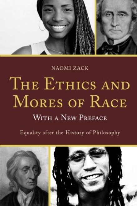 The Ethics and Mores of Race: Equality after the History of Philosophy, with a New Preface