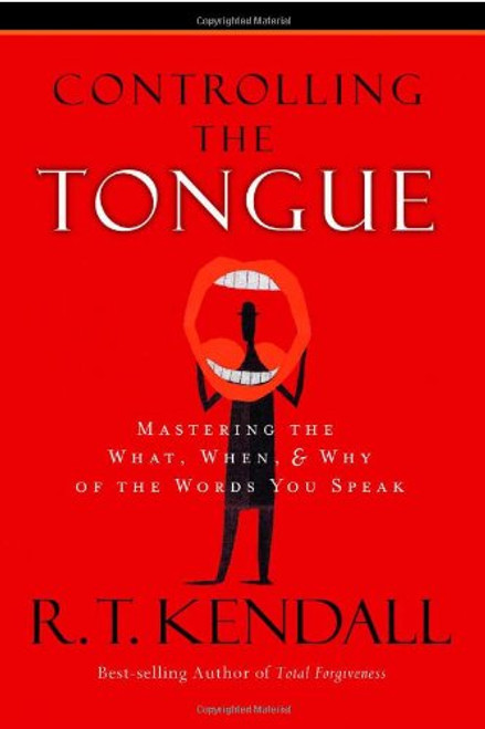 Controlling the Tongue: Mastering the What, When, & Why of the Words You Speak