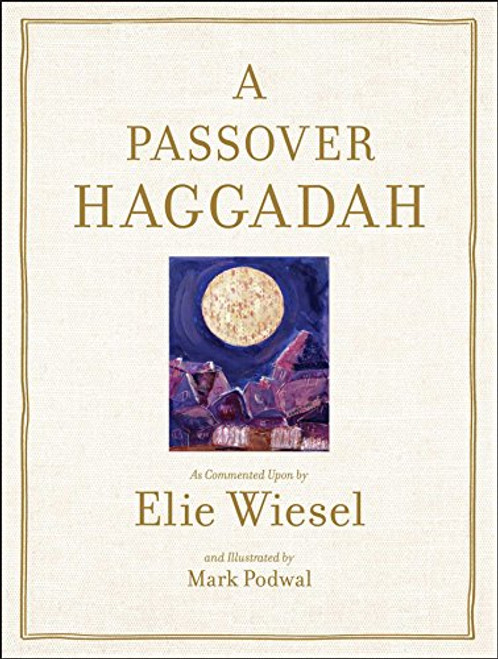 A Passover Haggadah: As Commented Upon by Elie Wiesel and Illustrated by Mark Podwal