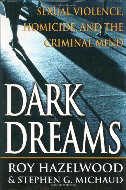 Dark Dreams: Sexual Violence, Homicide And The Criminal Mind