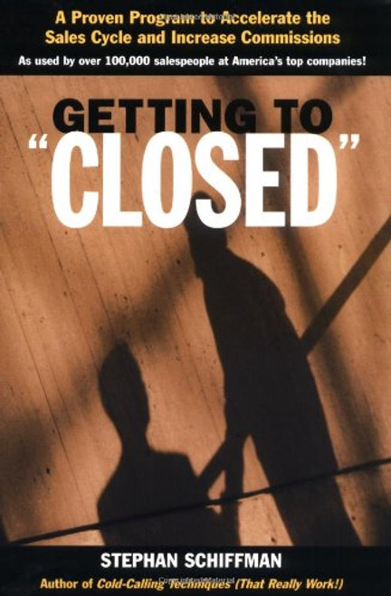 Getting to 'Closed': A Proven Program to Accelerate the Sales Cycle and Increase Commissions