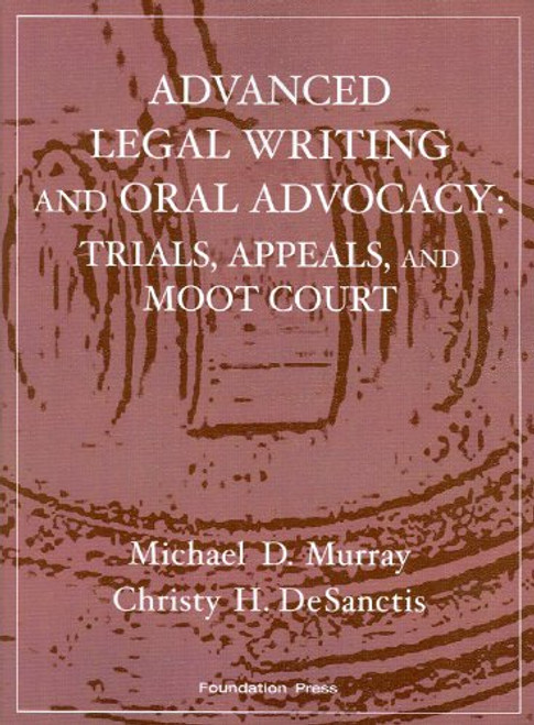 Murray and DeSanctis' Advanced Legal Writing and Oral Advocacy: Trials, Appeals, and Moot Court (Interactive Casebook Series) (English and English Edition)