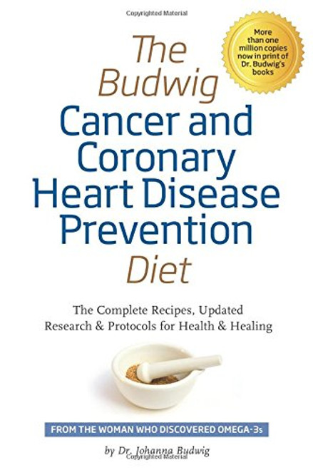 The Budwig Cancer & Coronary Heart Disease Prevention Diet: The Complete Recipes, Updated Research & Protocols for Health & Healing