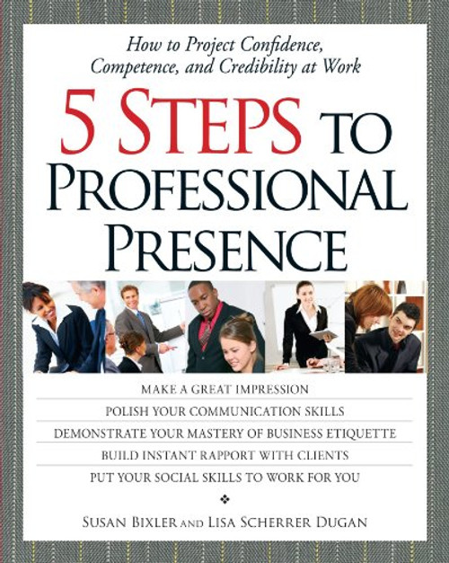 5 Steps To Professional Presence: How to Project Confidence, Competence, and Credibility at Work