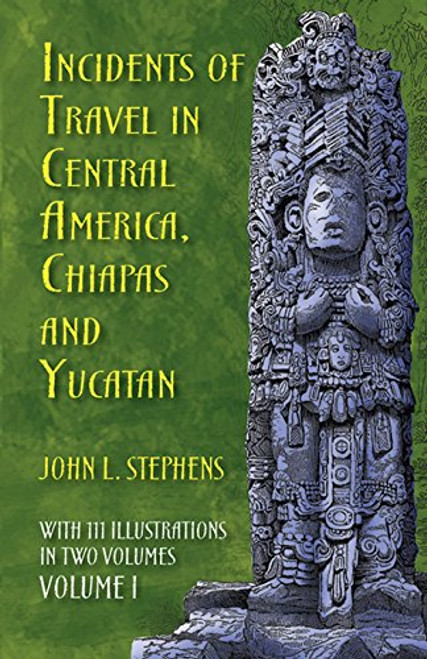 001: Incidents of Travel in Central America, Chiapas, and Yucatan, Volume I (Incidents of Travel in Central America, Chiapas & Yucatan)