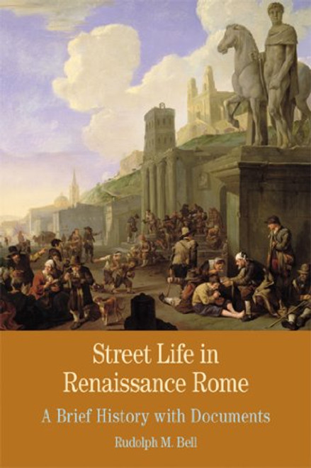 Street Life in Renaissance Rome: A Brief History with Documents (Bedford Series in History and Culture)