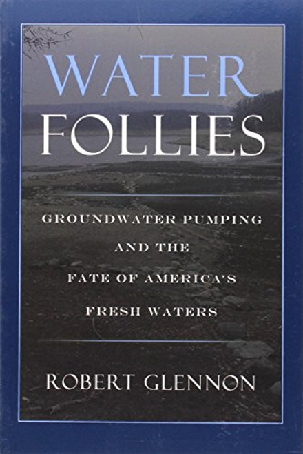 Water Follies: Groundwater Pumping And The Fate Of America's Fresh Waters