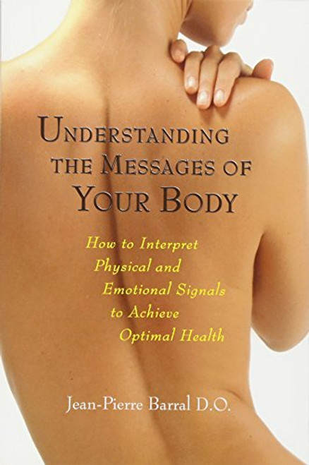 Understanding the Messages of Your Body: How to Interpret Physical and Emotional Signals to Achieve Optimal Health