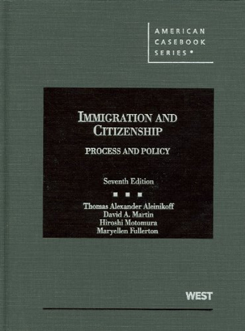 Immigration and Citizenship, Process and Policy, 7th (American Casebooks) (American Casebook Series)
