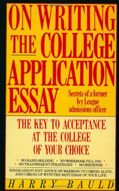 On Writing the College Application Essay: The Key to Acceptance and the College of your Choice