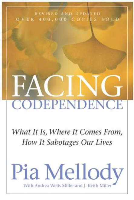 Facing Codependence: What It Is, Where It Comes from, How It Sabotages Our Lives