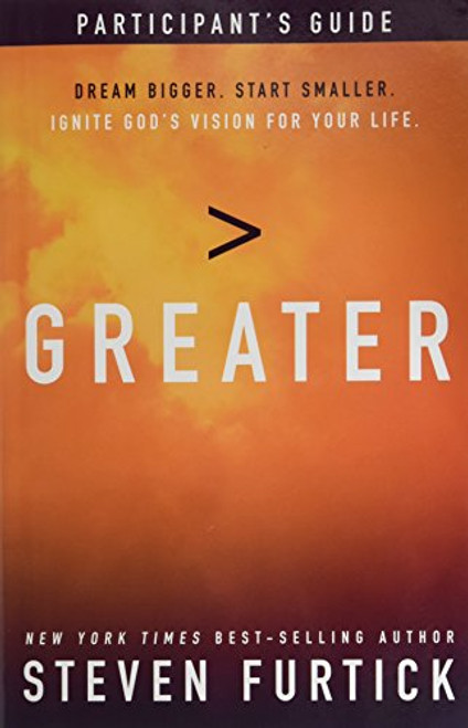 Greater Participant's Guide: Dream bigger. Start smaller. Ignite God's Vision for Your Life