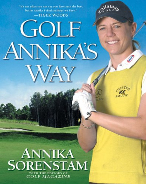 Golf Annika's Way: How I Elevated My Game to Be the Best--and How You Can Too