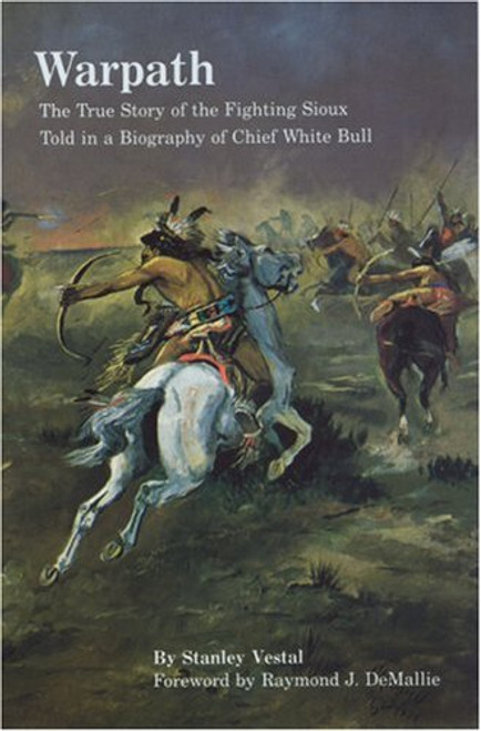 Warpath: The True Story of the Fighting Sioux Told in a Biography of Chief White Bull (Bison Book S)