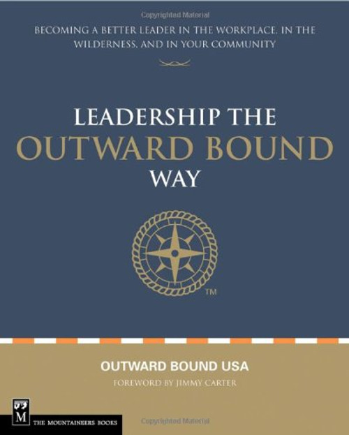 Leadership the Outward Bound Way: Becoming a Better Leader in the Workplace, in the Wilderness, and in Your Community