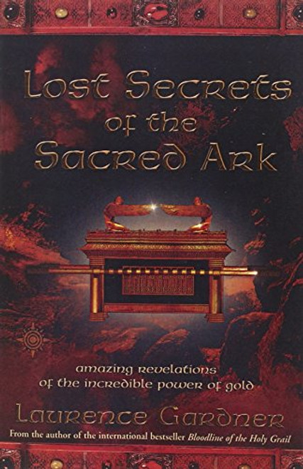 Lost Secrets of the Sacred Ark : Amazing Revelations of the Incredible Power of Gold.