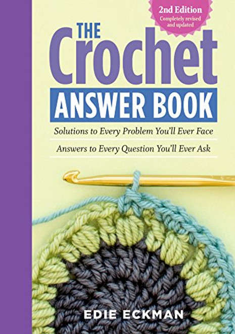 The Crochet Answer Book, 2nd Edition: Solutions to Every Problem Youll Ever Face; Answers to Every Question Youll Ever Ask