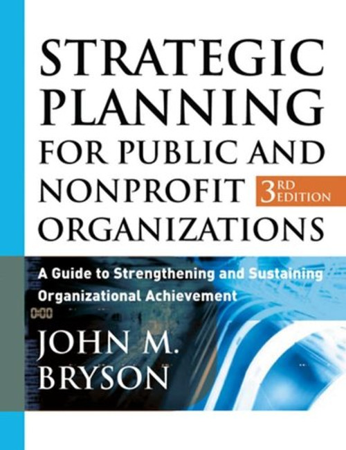 Strategic Planning for Public and Nonprofit Organizations: A Guide to Strengthening and Sustaining Organizational Achievement, 3rd Edition