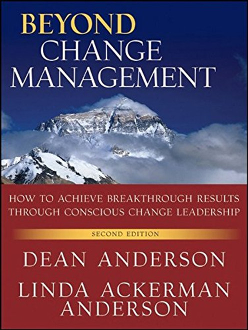 Beyond Change Management: How to Achieve Breakthrough Results Through Conscious Change Leadership, Second Edition