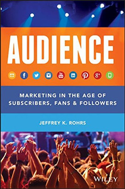 Audience: Marketing in the Age of Subscribers, Fans and Followers