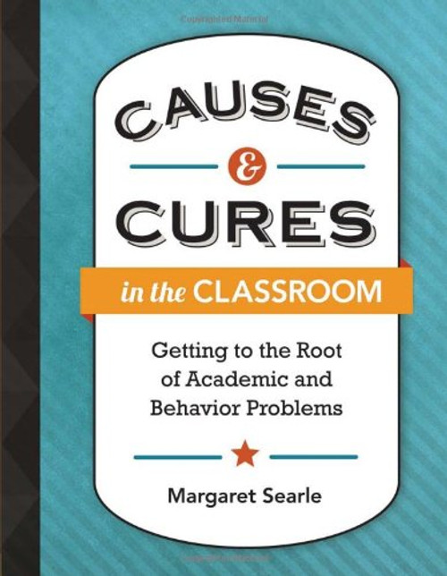 Causes & Cures in the Classroom: Getting to the Root of Academic and Behavior Problems