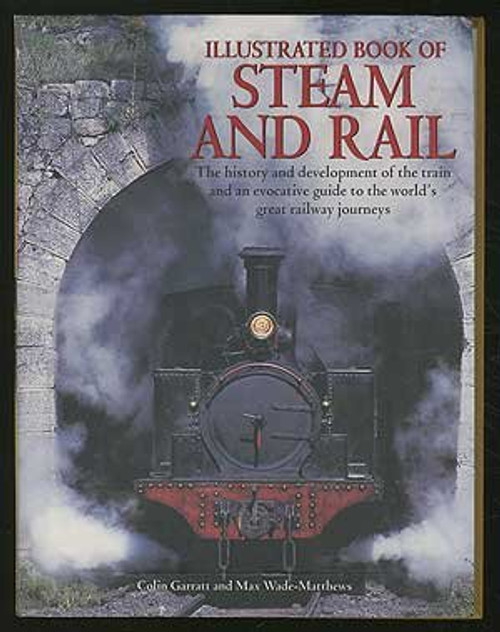 Illustrated Book of Steam and Rail: The History and Development of the Train and an Evocative Guide to the World's Great Train Journeys