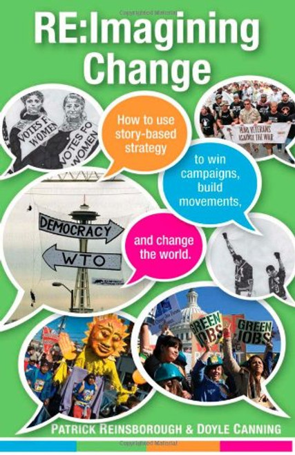 Re:Imagining Change: How to Use Story-based Strategy to Win Campaigns, Build Movements, and Change the World