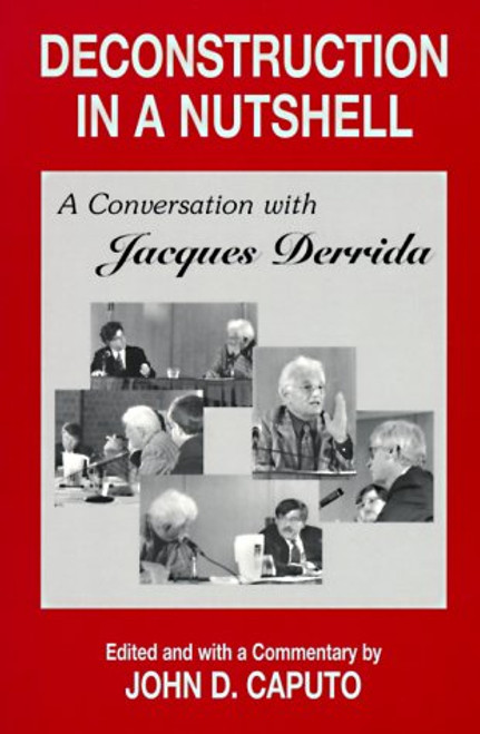 Deconstruction in a Nutshell: A Conversation with Jacques Derrida (Perspectives in Continental Philosophy)