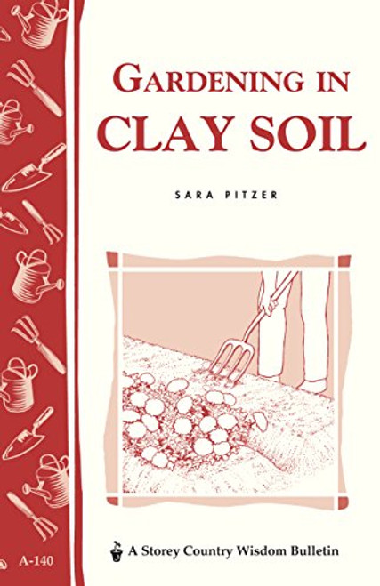 Gardening in Clay Soil: Storey's Country Wisdom Bulletin A-140 (Storey Publishing Bulletin ; A-140)