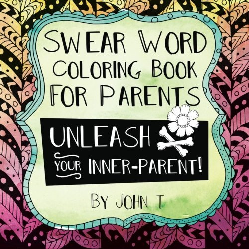 Swear Word Coloring Book for Parents: Unleash your inner-parent!: Relax, color, and let your inner-parent out with this stress relieving adult coloring book.
