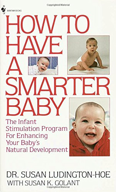 How to Have a Smarter Baby: The Infant Stimulation Program For Enhancing Your Baby's Natural Development