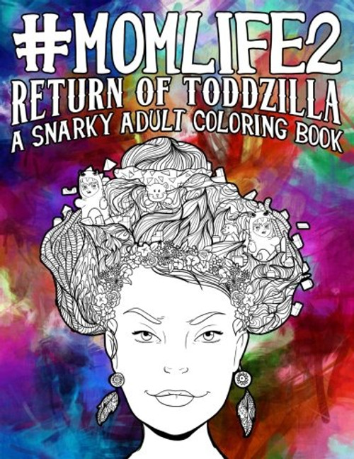 Mom Life 2: Return of Toddzilla: A Snarky Adult Colouring Book: A Unique & Funny Antistress Coloring Gift for Moms To Be, New Mommys, Pregnant Women & ... Relief & Mindful Meditation) (Volume 2)