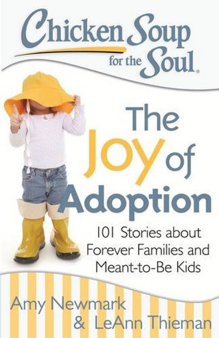 Chicken Soup for the Soul: The Joy of Adoption: 101 Stories about Forever Families and Meant-to-Be Kids