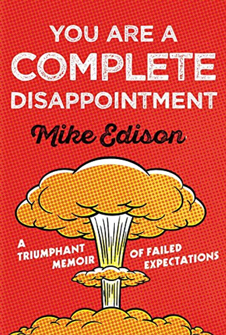 You Are a Complete Disappointment: A Triumphant Memoir of Failed Expectations