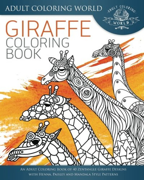 Giraffe Coloring Book: An Adult Coloring Book of 40 Zentangle Giraffe Designs with Henna, Paisley and Mandala Style Patterns (Animal Coloring Books for Adults) (Volume 26)
