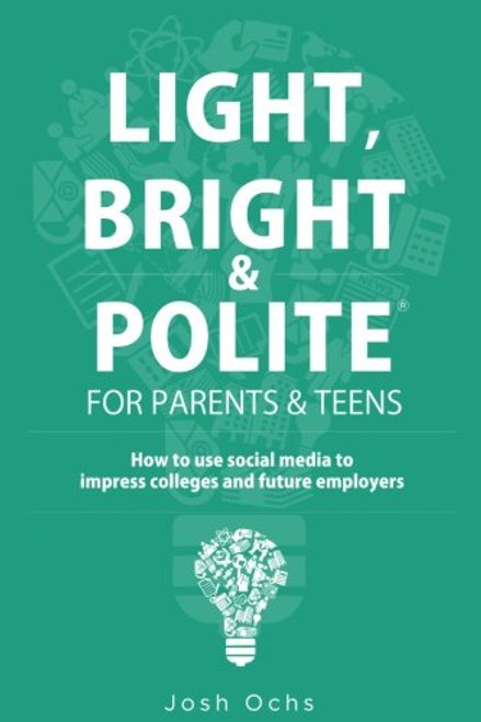 Light, Bright and Polite for Parents/Teens: How to Shine Online to Impress Colleges