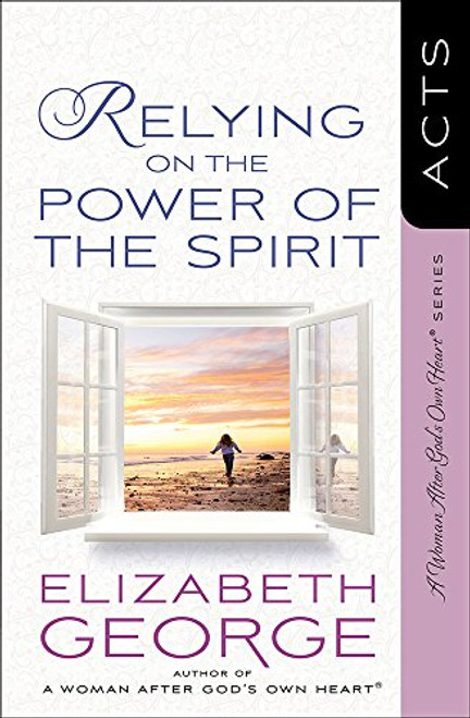 Relying on the Power of the Spirit: Acts (A Woman After God's Own Heart)