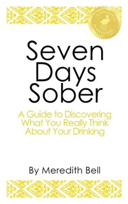Seven Days Sober: A Guide to Discovering What You Really Think About Your Drinking