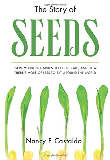 The Story of Seeds: From Mendel's Garden to Your Plate, and How There's More of Less to Eat Around the World