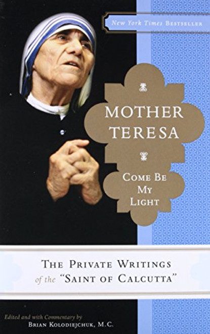 Mother Teresa: Come Be My Light: The Private Writings of the Saint of Calcutta