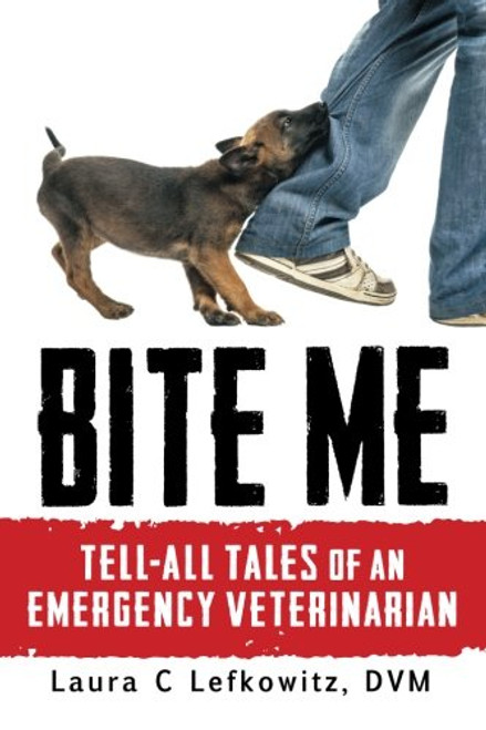 Bite Me: Tell-All Tales of an Emergency Veterinarian