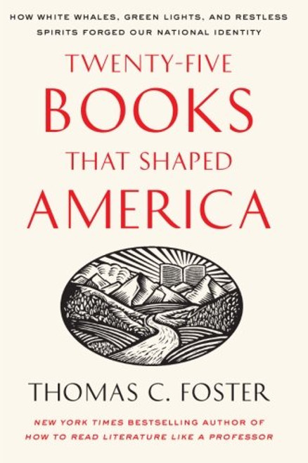 Twenty-five Books That Shaped America: How White Whales, Green Lights, and Restless Spirits Forged Our National Identity