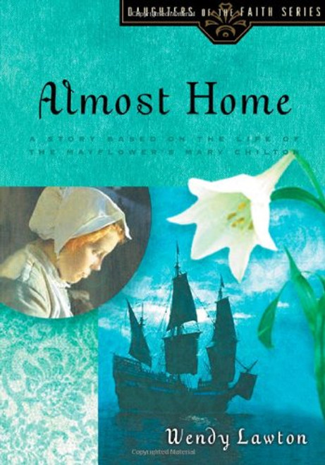 Almost Home: A Story Based on the Life of the Mayflower's Mary Chilton (Daughters of the Faith Series)